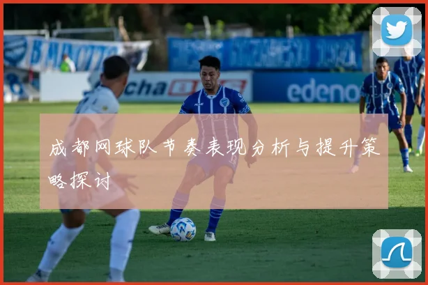 成都网球队节奏表现分析与提升策略探讨