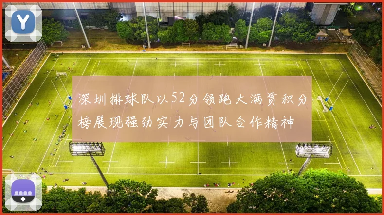 深圳排球队以52分领跑大满贯积分榜展现强劲实力与团队合作精神