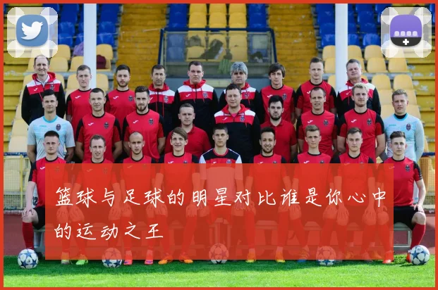 篮球与足球的明星对比谁是你心中的运动之王
