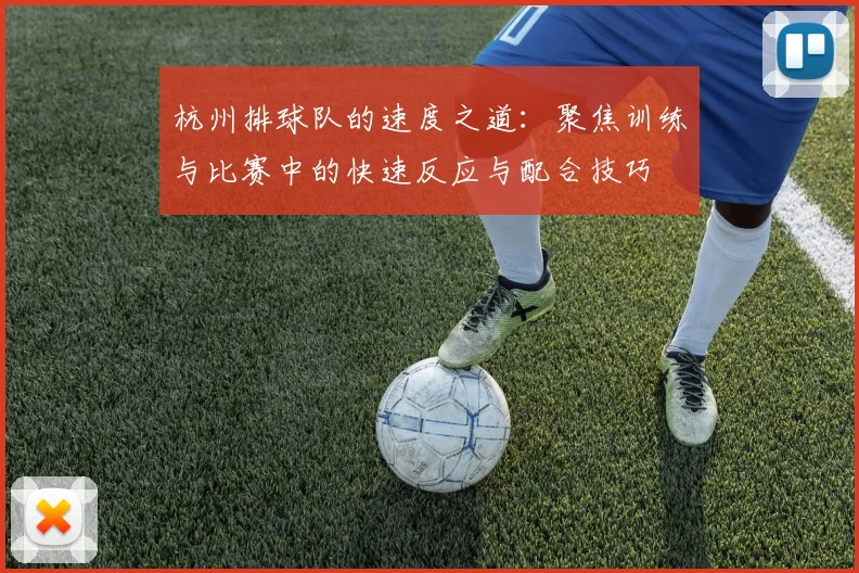 杭州排球队的速度之道：聚焦训练与比赛中的快速反应与配合技巧