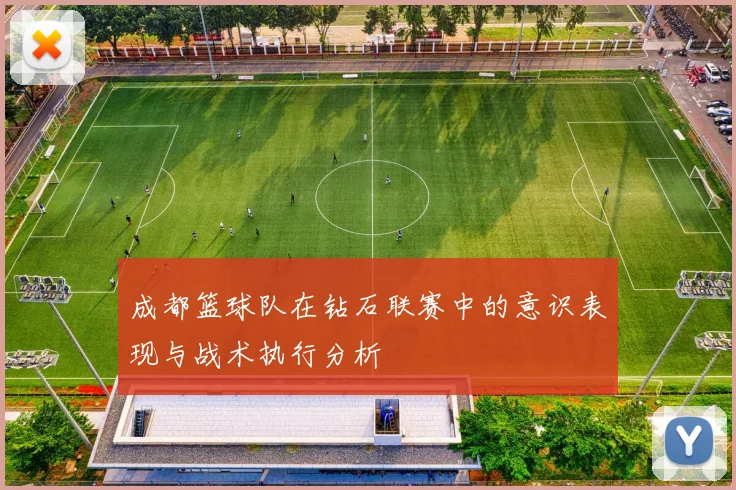 成都篮球队在钻石联赛中的意识表现与战术执行分析